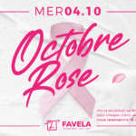 Octobre Rose • Mer 04.10 • FAVELA